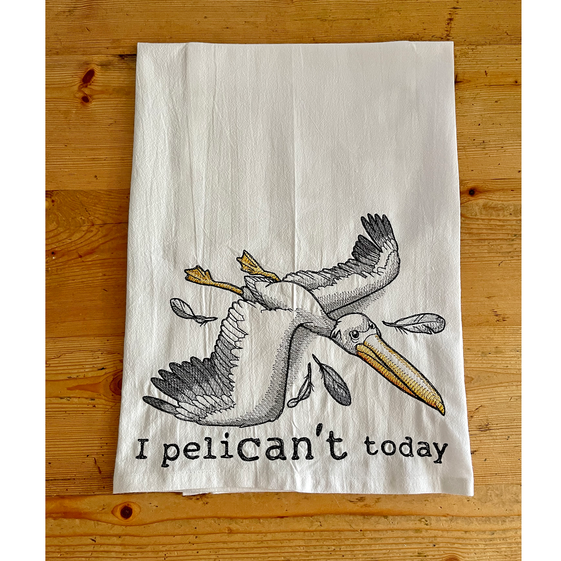 I Peli-can't Today - Embroidered Flour Sack Kitchen Towel