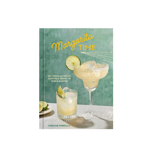 Margarita Time: 60+ Tequila & Mezcal Cocktails, Served Up, Over & Blended
