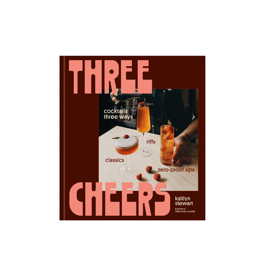 Three Cheers: Cocktails Three Ways: Classics, Riffs, and Zero-Proof Sips