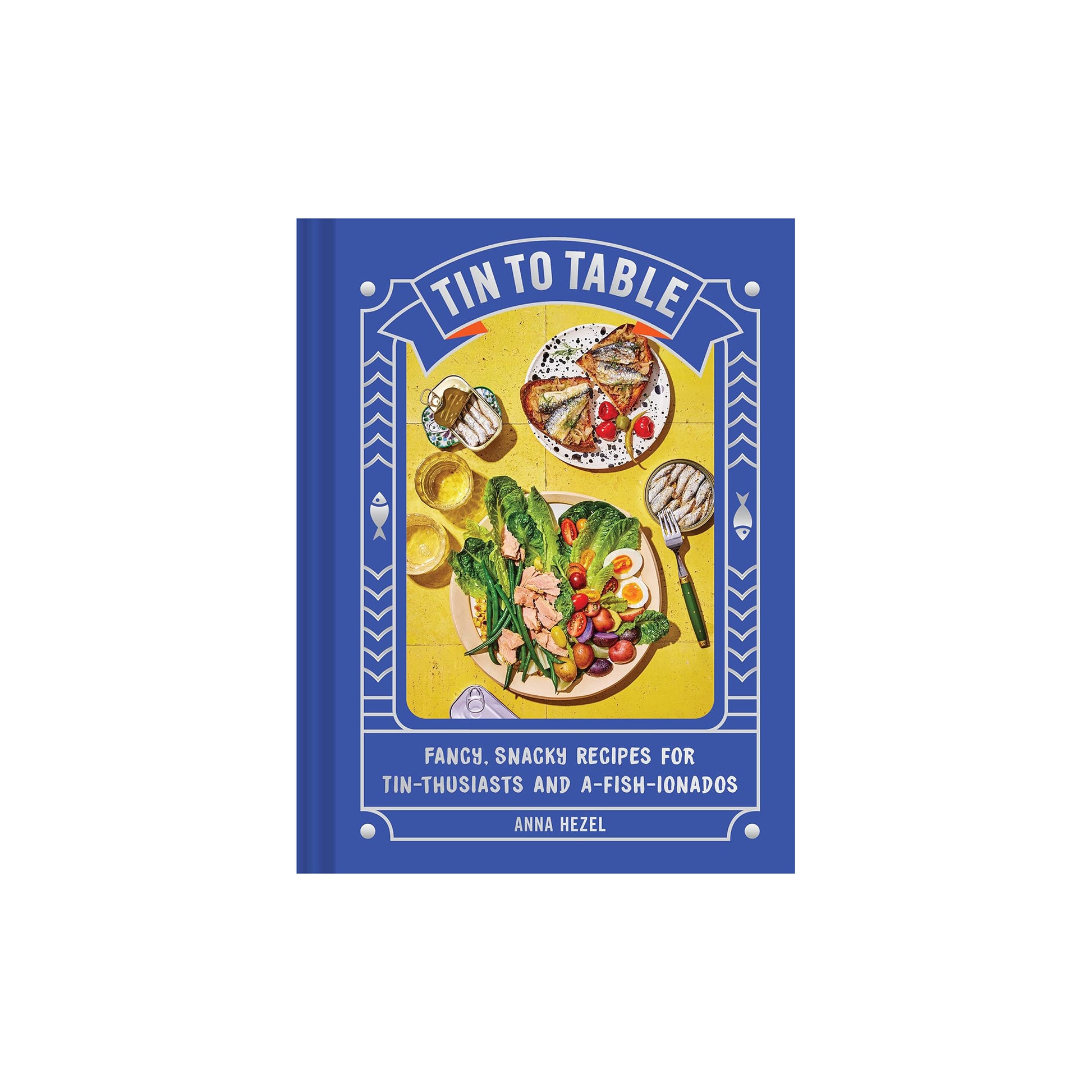 Tin to Table: Fancy, Snacky Recipes for Tin-thusiasts and A-fish-ionados