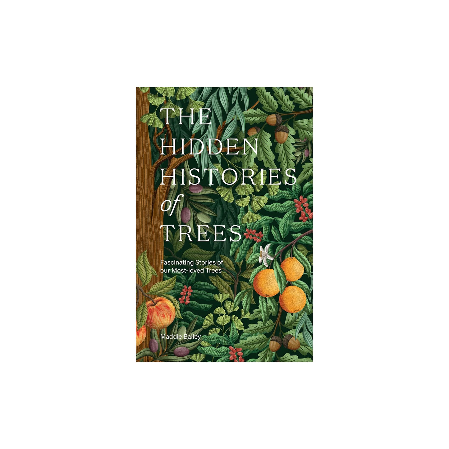 The Hidden Histories of Trees: Fascinating Stories of Our Most-loved Trees