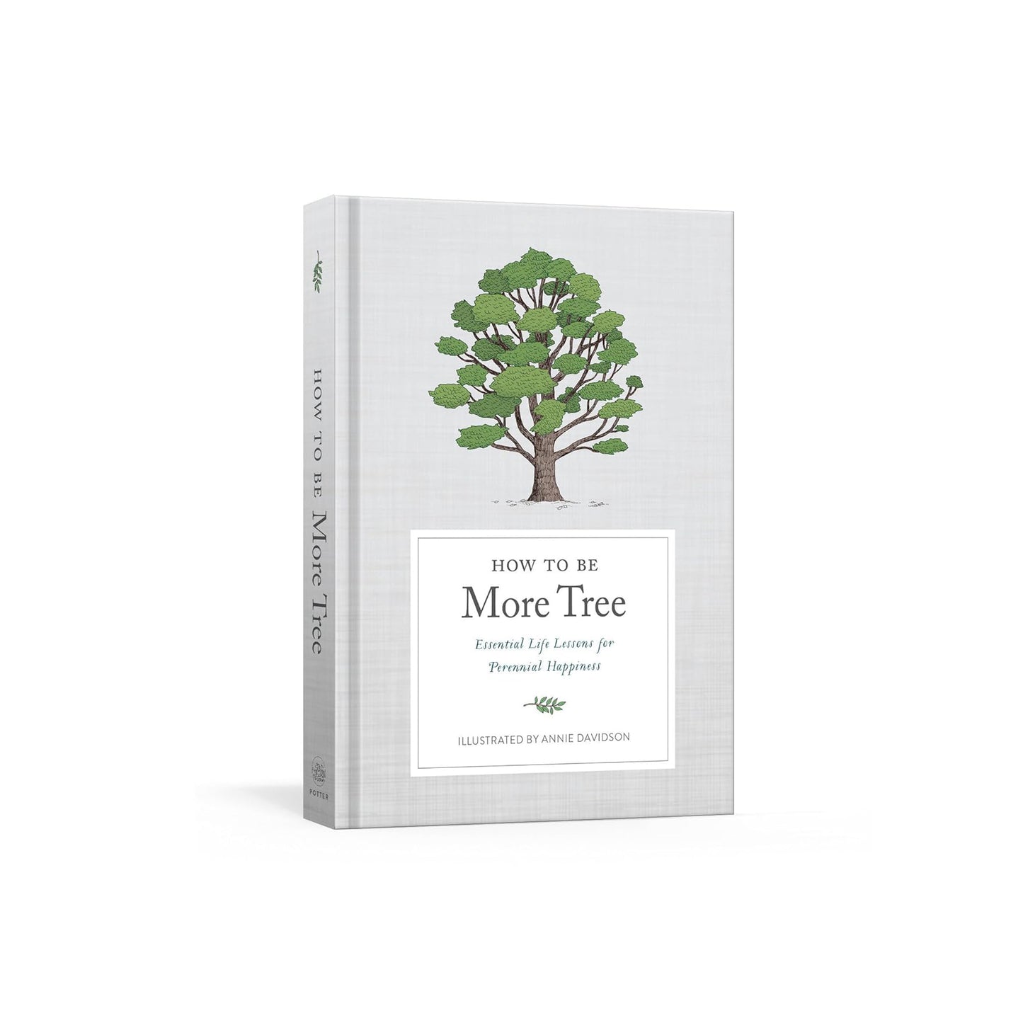 How to Be More Tree: Essential Life Lessons for Perennial Happiness