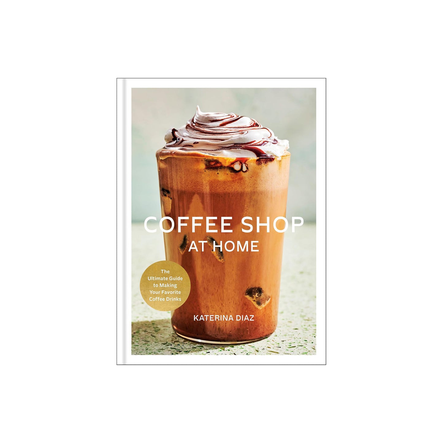 Coffee Shop at Home: The Ultimate Guide to Making Your Favorite Coffee Drinks