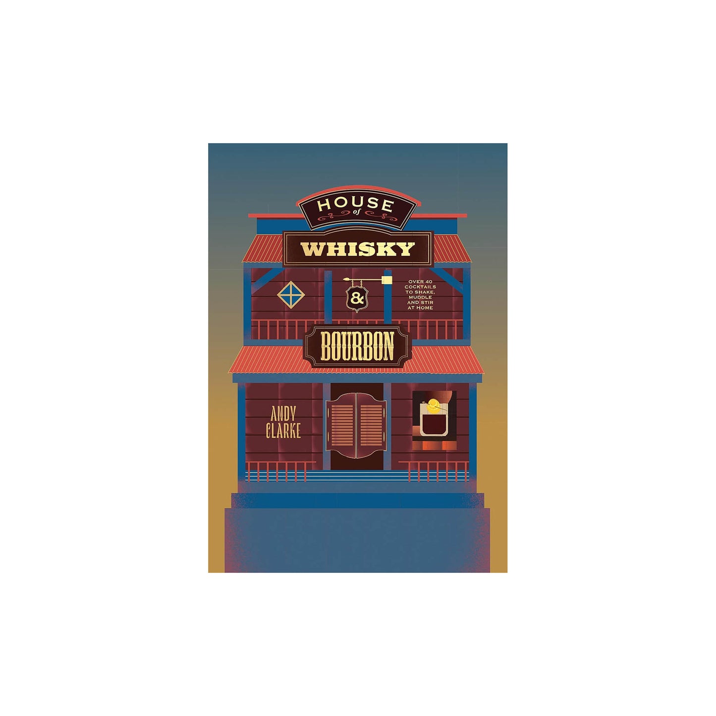 House of Whisky and Bourbon: Over 40 Cocktails to Shake, Muddle and Stir at Home