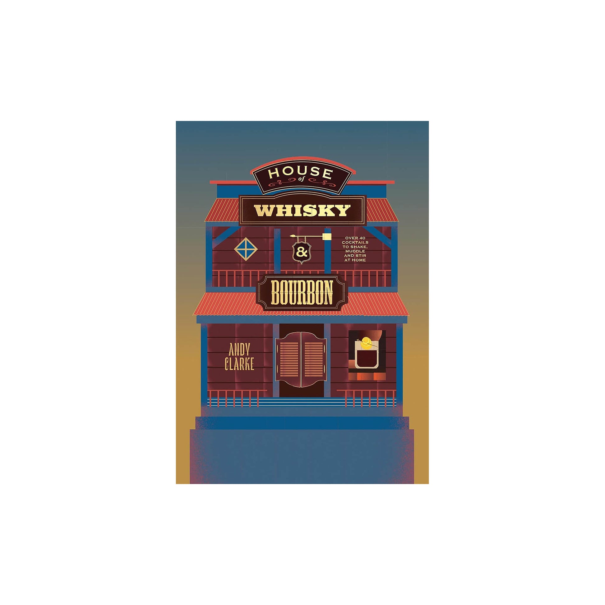 House of Whisky and Bourbon: Over 40 Cocktails to Shake, Muddle and Stir at Home