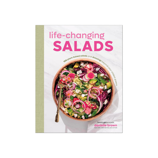 Life-Changing Salads: 100 Plant-Based Salads and Dressings Beyond Your Wildest Greens