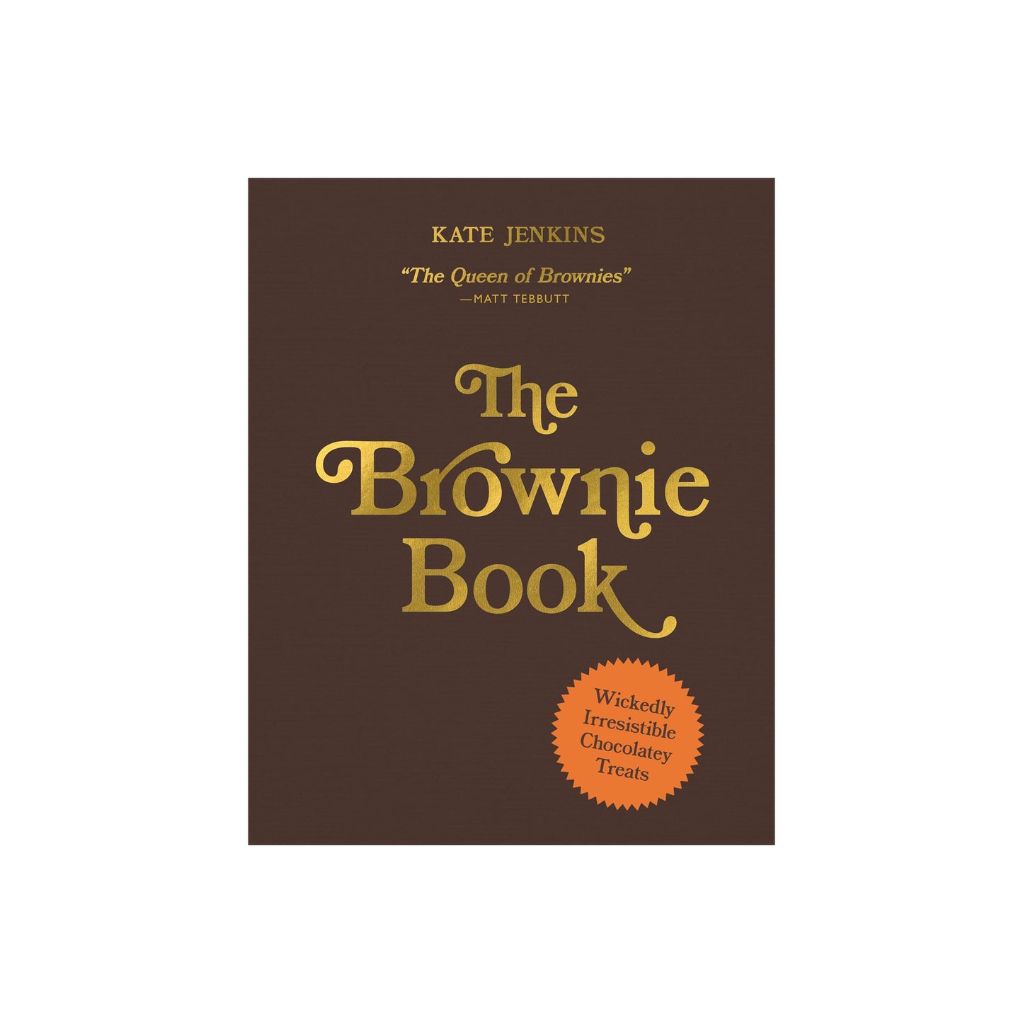 The Brownie Book: Wickedly Irresistible Chocolatey Treats