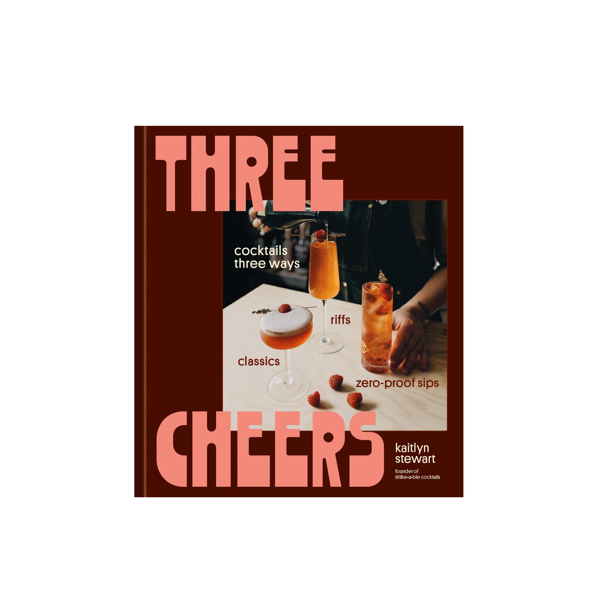 Three Cheers: Cocktails Three Ways: Classics, Riffs, and Zero-Proof Sips