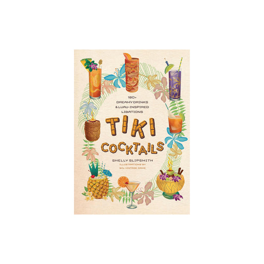 Tiki Cocktails: 180+ Dreamy Drinks and Luau-Inspired Libations