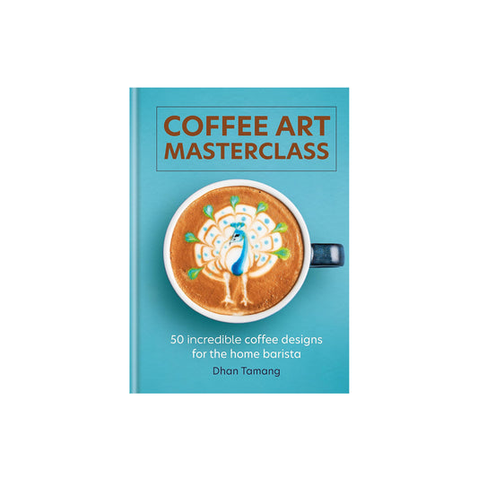 Coffee Art Masterclass: 50 Incredible Coffee Designs for the Home Barista