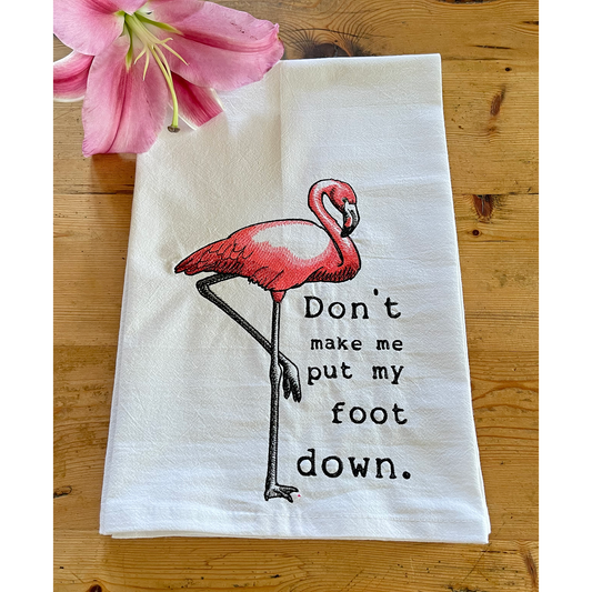 Don't Make Me Put My Foot Down - Embroidered Flour Sack Kitchen Towel
